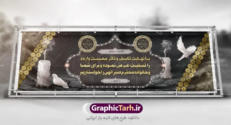 طرح بنر تسلیت طرح بنر تسلیت | طرح لایه باز بنر تسلیت | دانلود بنر لایه باز تسلیت و ترحیم PSD نمونه طرح بنر پلاکارد لایه باز تسلیت psd لایه باز بنر تسلیت و ترحیم مناسب برای ابراز همدردی در مراسم درگذشت دوستان ، عزیزان و آشنایان طرح بنر ترحیم کاملا لایه باز و قابل ویرایش و تغییر سایز در نرم افزار فتوشاپ است. نمونه طرح بنر درگذشت دارای کیفیت بسیار بالا و قابل قبول که با فرمت psd در اختیار شما عزیزان قرار میگیرد. طرح بنر لایه باز تسلیت همانطور که مشاهده می کنید از تصاویر با کیفیت شمع ، گل ، قاب ، تهذیب ، کادر اسلیمی ، پرنده و وکتور استفاده شده است فایل بنر تسلیت با طراحی بسیار زیبا و چشم نواز با زمینه تیره و بصورت افقی و متن سه بعدی تسلیت گرافیک طرح مرجع تخصصی طرح های لایه باز با کیفیت طرح بنر تسلیت کلمه تسلیت به معنی تسلی دادن و ابراز همدردی است که از گذشته تا به امروز در ایران به خانواده متوفی اهمیت بسیاری دارد و جز آداب و رسوم مردم ایران به شمار می رود. معمولا اطرافیان خانواده متوفی با حضور خود در منزل مرحوم برای خانواده و بازماندگان صبر و شکیبایی آرزو می کنند.قبل از بوجود آمدن بنر معمولا عده ای با نوشتن جمله های ابراز همدردی روی پارچه و نصب آن در محل زندگی متوفی همدردی خود را ابراز می کردند. با گذشت زمان و پیشرفت تکنولوژی بنر به دلیل سرعت در چاپ، ارزان بودن و امکان چاپ تصویر به سرعت جایگزین پارچه، هم جهت مصارف ابراز همدردی و هم در تمام موارد تبلیغاتی سطح شهر شد. بنر تسلیت که در خانه متوفی برای ابراز تسلیت به بازماندگان نصب می شود. ویژگی بنر لایه باز تسلیت طرح های بنر تسلیت سایت گرافیک طرح با زمینه تیره در برنامه فتوشاپ با رزولوشن 72 طراحی می شود و از المان های مذهبی همانند تذهیب، گل و مرغ و… تصویر متوفی، متن ابراز تسلیت، تصویر شمع، غروب خورشید، کبوتر و دیگر المان هایی که فضای اندوه و غم را منتقل می کند در طرح استفاده می شود. معمولا بنر پلاکارد تسلیت به صورت افقی در اندازه 300 در 100 سانتیمتر طراحی و چاپ می شود. فرمت این نوع طرح ها لایه باز psd می باشد که با نرم افزار فتوشاپ قابل ویرایش می باشد. نمونه طرح لایه باز بنر تسلیت و ترحیم,طرح لایه باز آگهی ترحیم,بنر تسلیت,دانلود بنر تسلیت,بنر لایه باز تسلیت,بنر psd ترحیم