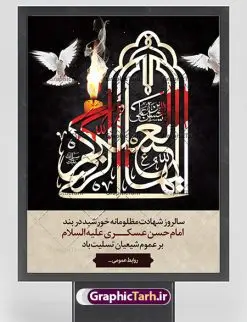طراحی لایه باز شهادت امام حسن عسکری | نمونه طراحی سالروز شهادت حضرت امام حسن عسکری (ع) دانلود طرح لایه باز بنر پلاکارد شهادت امام حسن عسکری (ع) و طراحی پوستر آماده هشتم ربیع الاول طرح بنر پلاکارد 8 ربیع الاول شهادت امام حسن عسکری با تصویر دوربری شده و با کیفیت عکس گنبد سامرا , کبوتر , پرچم مشکی , خون و خوشنویسی امام حسن عسکری علیه السلام از این طرح زیبا می توانید برای چاپ عرض تسلیت شهادت امام حسن عسکری (ع) و استوری اینستاگرام و واتساپ نیز استفاده کنید. بنر پلاکارد شهادت امام حسن عسکری (ع) شما می توانید با خرید اشتراک نمونه طرح پلاکارد هشتم ربیع الاول را بصورت رایگان دانلود کنید. پس زمینه فایل شهادت امام حسن عسکری (ع) خاکستری و رنگبدی تصویر تیره مناسب غم و اندوه این ایام می باشد. فایل طرح بنر فرا رسیدن سالروز شهادت امام عسکری (ع) در ابعاد لارج 3 در 4 متر با رزولوشن 72 مناسب نصب مراسم عزاداری ، از سایت گرافیک طرح قابل دانلود می باشد. جهت اطلاع از جدیدترین طرح های سایت ، در کانال تلگرام گرافیک طرح عضو شوید. فایل لایه باز شهادت حضرت امام حسن عسکری (ع) حضرت امام حسن عسکری (ع) با چند تن از خلفای عباسی معاصر و در سامرا تحت مراقبت شدید حکام وقت قرار داشت، لذا به عسکری ملقب شدند؛ در آن مدت از طریق نمایندگان، با شیعیان در ارتباط بودند. سرانجام آن حضرت در ۸ ربیع الاول سال ۲۶۰ق در ۲۸ سالگی به شهادت رسید و در سامرا کنار مرقد پدرش دفن شد. مدفن آن دو امام به حرم عسکریین مشهور و یکی از زیارتگاههای کشور عراق است. بنر شهادت امام حسن عسکری, پوستر شهادت امام حسن عسکری, شهادت امام حسن عسکری, بنر پشت منبری شهادت امام حسن عسکری,طراحی آماده شهادت امام حسن عسکری