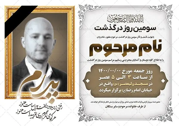 طرح آگهی ترحیم فوت پدر طرح آگهی ترحیم فوت پدر | نمونه طرح لایه باز اعلامیه ترحیم سومین روز درگذشت پدر psd دانلود نمونه فایل لایه باز طرح آگهی ترحیم و اعلامیه فوت سومین روز درگذشت پدر psd طرح لایه باز آگهی ترحیم مناسب برای مراسم درگذشت ، سوم ، چهلم ، سالگرد و ختم کاملا لایه باز و قابل ویرایش در فتوشاپ با قابلیت تغییر سایز. دارای کیفیت بسیار بالا و قابل قبول پوستر آگهی ترحیم شامل خوشنویسی انالله و اناالیه راجعون دانلود فایل لایه باز اعلامیه ترحیم پدر psd در طرح پوستر ترحیم از تصاویر با کیفیت شمع ، گل ، قاب ، تهذیب ، کادر اسلیمی ، پرنده و وکتور استفاده شده است. طرح اعلامیه فوت با طراحی بسیار زیبا و چشم نواز با زمینه تیره و بصورت افقی شما می توانید با خرید اشتراک نمونه طرح لایه باز اعلامیه سالگرد پدر را بصورت رایگان دانلود کنید. گرافیک طرح دانلود طرح های لایه باز ایرانی با کیفیت طرح اعلامیه دانلود مجموعه فایل نمونه اعلامیه درگذشت و آگهی ترحیم لایه باز ، دانلود نمونه طرح اعلامیه آگهی ترحیم یا اعلامیهٔ فوت دعوتنامه ای از جانب صاحبان عزا و اقوام نزدیک متوفی است. که برای دعوت از دوستان و آشنایان نزدیک وی به منظور اطلاع رسانی مراسم ختم مرحوم تهیه و چاپ می شود. آگهی ترحیم ممکن است توسط یکی از عزاداران به شکل یک اعلامیهٔ مستقل در ابعاد پوستر A4 و یا A3 چاپ و منتشر شود یا در یک روزنامه یا نشریه چاپ شود. مهم ترین کاربرد این اعلامیههای لایه باز، اطلاعرسانی از درگذشت و زمان و مکان اجرای مراسم عزاداری است. ویژگی طرح لایه باز آگهی ترحیم معمولا طرحهای آگهی ترحیم سایت گرافیک طرح با زمینه تیره در برنامه فتوشاپ با ابعاد A4 و رزولوشن 300 طراحی می شود و از المان های مذهبی همانند تذهیب، گل و مرغ و… تصویر متوفی، متن ابراز تسلیت، تصویر شمع، غروب خورشید، کبوتر و دیگر المان هایی که فضای اندوه و غم را منتقل می کند استفاده می شود. طرح لایه باز آگهی ترحیم پدر psd , آگهی ترحیم , آگهی درگذشت پدر,نمونه طرح اعلامیه فوت آگهی فوت, اعلامیه لایه باز, طرح لایه باز اعلامیه فوت طرح لایه باز آگهی ترحیم آماده , دانلود طرح آگهی ترحیم ,دانلود فایل لایه باز طرح آگهی ترحیم سومین روز درگذشت پدر, طرح لایه باز اگهی فوت,طرح آگهی ترحیم,آگهی ترحیم پدر,طرح لایه باز آگهی ترحیم پدر,طرح آگهی ترحیم پدر,دانلود طرح آگهی ترحیم,طرح آگهی ترحیم مرد,طرح مجلس ترحیم پدر,آگهی ترحیم پدر,آگهی ترحیم مرد,طرح psd آگهی ترحیم پدر