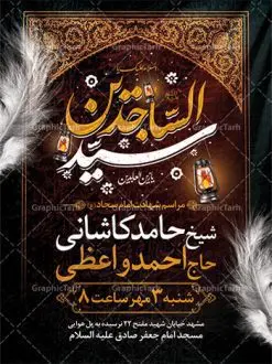 پوستر لایه باز اطلاعیه شهادت امام سجاد | فایل پوستر اطلاع رسانی شهادت سید الساجدین امام سجاد (ع) با فرمت psd دانلود طرح لایه باز پوستر اطلاعیه شهادت سید الساجدین امام سجاد (ع) و بنر اطلاع رسانی مراسم عزاداری حضرت زین العابدین همانطور که مشاهده می کنید فایل خام اطلاعیه شهادت امام سجاد دارای تصویر قبرستان بقیع ، گل و خوشنویسی میباشد. نمونه فایل طرح اطلاعیه شهادت سید الساجدین (ع) با فرمت PSD در نرم افزار فتوشاپ با قابلیت تغییر سایز است. از این طرح پوستر زیبا می توانید برای چاپ اطلاعیه مراسم شهادت امام سجاد استفاده کنید. در طرح اطلاعیه شهادت امام سجاد (ع) کادر جایگزاری نام مداح و سخنران و همچنین زمان و مکان مراسم عزاداری وجود دارد. نمونه بنر اطلاع رسانی شهادت امام زین العابدین (ع) شما می توانید با خرید اشتراک نمونه طرح پوستر اطلاعیه شهادت امام سجاد را بصورت رایگان دانلود کنید. پس زمینه فایل اطلاعیه بنر شهادت امام زین العابدین خاکستری و رنگبدی تصویر روشن می باشد. فایل طرح پوستر اطلاع رسانی شهادت امام سجاد (ع) در ابعاد لارج 3 در 4 متر با رزولوشن 72 مناسب نصب بروی اسپیس های تبلیغاتی ، از سایت گرافیک طرح قابل دانلود می باشد.  گرافیک طرح مرجع تخصصی طرح های لایه باز با کیفیت و ایرانی حضرت امام سجاد (ع) علی بن حسین بن علی بن ابی‌طالب، مشهور به امام سجاد و زین العابدین (۳۸- ۹۵ق)، چهارمین امام شیعیان اندو مدت امامت آن حضرت ۳۴ سال بود. امام سجاد(ع) در واقعه کربلا حضور داشتند؛ ولی به علت بیماری، در جنگ شرکت نکرد. لشکر عمر بن سعد پس از شهادت امام حسین(ع) او را همراه اسیران کربلا به کوفه و شام بردند. خطبه امام سجاد در شام باعث آگاهی مردم از جایگاه اهل بیت شد. شهادت حضرت سید الساجدین (ع) بنابر روایات شیعه، امام سجاد(ع) به دستور ولید بن عبد الملک با سم به شهادت رسید. مدفن وی در قبرستان بقیع کنار قبر امام حسن مجتبی(ع)، امام محمد باقر(ع) و امام جعفر صادق(ع) است. امام سجاد(ع) دارای فضائل بسیاری بود. برای نمونه از عبادت و کمک به فقرای او موارد متعددی گزارش شده است. امام نزد اهل سنت نیز جایگاه والایی داشته و آنها علم و عبادت و ورع او را ستوده‌اند. امام سجاد (ع), نمونه بنر تسلیت شهادت سید الساجدین (ع),کربلا,صحیفه سجادیه,قبرستان بقیع,طرح شهادت امام زین العابدین بنر اطلاع رسانی شهادت امام سجاد,طرح بنر اطلاعیه شهادت امام سجاد,پوستر اطلاع رسانی شهادت امام زین العابدین,پوستر اطلاعیه شهادت امام سجاد