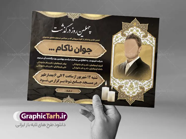 آگهی ترحیم چهلم جوان ناکام آگهی ترحیم چهلم جوان ناکام | نمونه اعلامیه ترحیم چهلمین روز درگذشت جوان ناکام دانلود نمونه فایل لایه باز طرح آگهی ترحیم چهلم جوان ناکام و اعلامیه فوت چهلمین روز درگذشت جوان قابل ویرایش psd طرح لایه باز آگهی ترحیم مناسب برای مراسم درگذشت ، سوم ، چهلم ، سالگرد و ختم جوان کاملا لایه باز و قابل ویرایش در فتوشاپ با قابلیت تغییر سایز. دارای کیفیت بسیار بالا و قابل قبول پوستر آگهی ترحیم شامل خوشنویسی انالله و اناالیه راجعون آگهی ترحیم چهلم جوان ناکام قابل ویرایش psd در طرح پوستر ترحیم از تصاویر با کیفیت شمع ، گل ، قاب ، تهذیب ، کادر اسلیمی ، پرنده و وکتور استفاده شده است. طرح اعلامیه فوت با طراحی بسیار زیبا و چشم نواز با زمینه تیره و بصورت افقی شما می توانید با خرید اشتراک نمونه طرح لایه باز اعلامیه سالگرد جوان ناکام را بصورت رایگان دانلود کنید. گرافیک طرح دانلود طرح های لایه باز ایرانی و با کیفیت طرح اعلامیه دانلود مجموعه فایل نمونه اعلامیه درگذشت و آگهی ترحیم لایه باز ، دانلود نمونه طرح اعلامیه آگهی ترحیم یا اعلامیهٔ فوت دعوتنامه ای از جانب صاحبان عزا و اقوام نزدیک متوفی است. که برای دعوت از دوستان و آشنایان نزدیک وی به منظور اطلاع رسانی مراسم ختم مرحوم تهیه و چاپ می شود. آگهی ترحیم ممکن است توسط یکی از عزاداران به شکل یک اعلامیهٔ مستقل در ابعاد پوستر A4 و یا A3 چاپ و منتشر شود یا در یک روزنامه یا نشریه چاپ شود. مهم ترین کاربرد این اعلامیههای لایه باز، اطلاعرسانی از درگذشت و زمان و مکان اجرای مراسم عزاداری است. ویژگی طرح لایه باز آگهی ترحیم معمولا طرحهای آگهی ترحیم سایت گرافیک طرح با زمینه تیره در برنامه فتوشاپ با ابعاد A4 و رزولوشن 300 طراحی می شود و از المان های مذهبی همانند تذهیب، گل و مرغ و… تصویر متوفی، متن ابراز تسلیت، تصویر شمع، غروب خورشید، کبوتر و دیگر المان هایی که فضای اندوه و غم را منتقل می کند استفاده می شود. طرح لایه باز آگهی ترحیم جوان psd , آگهی ترحیم , آگهی فوت جوان ناکام,نمونه طرح اعلامیه فوت آگهی فوت, اعلامیه لایه باز, طرح لایه باز اعلامیه فوت طرح لایه باز آگهی ترحیم آماده , دانلود طرح آگهی ترحیم ,دانلود فایل لایه باز طرح آگهی ترحیم سومین روز درگذشت جوان, طرح لایه باز اگهی فوت,طرح آگهی ترحیم,آگهی ترحیم جوان ناکام,طرح لایه باز آگهی ترحیم جوان,طرح آگهی ترحیم برادر,دانلود طرح آگهی ترحیم,طرح آگهی ترحیم مرد,طرح مجلس ترحیم جوان,آگهی ترحیم پسر جوان,آگهی ترحیم مرد,طرح psd آگهی ترحیم نوجوان