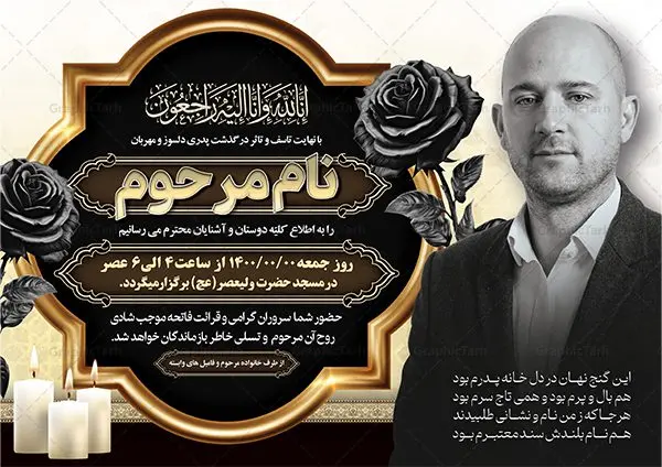 طرح خام اعلامیه ترحیم با قابلیت ویرایش طرح خام اعلامیه ترحیم با قابلیت ویرایش | نمونه فایل لایه باز اعلامیه ترحیم خام با فرمت PSD و با قابلیت ویرایش دانلود نمونه فایل لایه باز طرح آگهی ترحیم خام و اعلامیه فوت سومین روز درگذشت با قابلیت ویرایش و تم رنگی قرمز و طلایی طرح لایه باز آگهی ترحیم مناسب برای مراسم درگذشت ، سوم ، چهلم ، سالگرد و ختم این اعلامیه ترحیم خام کاملا لایه باز و قابل ویرایش در فتوشاپ با قابلیت تغییر سایز است که دارای کیفیت بسیار بالا و قابل قبول نیز می باشد. پوستر آگهی ترحیم شامل خوشنویسی انالله و اناالیه راجعون و کادر اسلیمی تصویر مرحوم طرح لایه باز طرح آگهی ترحیم خام با قابلیت ویرایش در طرح پوستر ترحیم از تصاویر با کیفیت شمع ، گل ، قاب ، تهذیب ، کادر اسلیمی ، پرنده و وکتور استفاده شده است. فایل لایه باز آگهی ترحیم پدر با طراحی بسیار زیبا و چشم نواز با زمینه تیره و بصورت افقی و تم رنگی قرمز و طلایی شما می توانید با خرید اشتراک نمونه طرح لایه باز اعلامیه سالگرد پدر را بصورت رایگان دانلود کنید. گرافیک طرح دانلود طرح های لایه باز ایرانی با کیفیت و ایرانی نمونه اعلامیه ترحیم خام قابل ویرایش دانلود مجموعه فایل نمونه اعلامیه درگذشت و آگهی ترحیم لایه باز ، دانلود نمونه طرح اعلامیه آگهی ترحیم یا اعلامیهٔ فوت دعوتنامه ای از جانب صاحبان عزا و اقوام نزدیک متوفی است. که برای دعوت از دوستان و آشنایان نزدیک وی به منظور اطلاع رسانی مراسم ختم مرحوم تهیه و چاپ می شود. آگهی ترحیم ممکن است توسط یکی از عزاداران به شکل یک اعلامیهٔ مستقل در ابعاد پوستر A4 و یا A3 چاپ و منتشر شود یا در یک روزنامه یا نشریه چاپ شود. مهم ترین کاربرد این اعلامیههای لایه باز، اطلاعرسانی از درگذشت و زمان و مکان اجرای مراسم عزاداری است. ویژگی طرح لایه باز آگهی ترحیم معمولا طرحهای آگهی ترحیم سایت گرافیک طرح با زمینه تیره در برنامه فتوشاپ با ابعاد A4 و رزولوشن 300 طراحی می شود و از المان های مذهبی همانند تذهیب، گل و مرغ و… تصویر متوفی، متن ابراز تسلیت، تصویر شمع، غروب خورشید، کبوتر و دیگر المان هایی که فضای اندوه و غم را منتقل می کند استفاده می شود. طرح لایه باز آگهی ترحیم پدر psd , آگهی ترحیم , آگهی فوت پدر,نمونه طرح اعلامیه فوت با قابلیت ویرایش آگهی ترحیم آماده , دانلود طرح آگهی ترحیم ,دانلود فایل لایه باز طرح آگهی ترحیم سومین روز درگذشت پدر, طرح لایه باز اگهی فوت,طرح آگهی ترحیم,آگهی ترحیم پدر,طرح لایه باز آگهی ترحیم پدر,طرح آگهی ترحیم پدر,دانلود طرح آگهی ترحیم,طرح آگهی ترحیم مرد,طرح مجلس ترحیم پدر,آگهی ترحیم پدر,آگهی ترحیم مرد,طرح psd آگهی ترحیم پدر با تم رنگی قرمز و طلایی