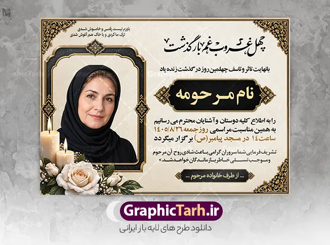 طرح لایه باز آگهی ترحیم چهلم مادر با عکس گل و شمع | طرح لایه باز آگهی ترحیم درگذشت مادر و همسر با خوشنویسی چهل غروب غم بار گذشت دانلود فایل لایه باز طرح آگهی ترحیم فوت مادر و پوستر اعلامیه درگذشت همسر و زن دارای خوشنویسی چهل غروب غم بار گذشت و با عکس گل و شمع با قابلیت ویرایش المان ها نمونه طرح لایه باز آگهی ترحیم مناسب برای مراسم درگذشت ، سوم ، چهلم ، سالگرد و ختم این طرح اعلامیه چهلمین روز درگذشت مادر کاملا لایه باز و قابل ویرایش در فتوشاپ با قابلیت تغییر سایز و دارای کیفیت بسیار بالا و قابل قبول پوستر آگهی ترحیم چهلم شامل خوشنویسی هوالباقی و تایپوگرافی چهل غروب غم بار گذشت با عکس گل و شمع و کادر عکس طرح لایه باز آگهی ترحیم چهلم مادر همسر و زن با عکس گل و شمع با تایپوگرافی چهل غروب غم بار گذشت در طرح پوستر ترحیم از تصاویر با کیفیت شمع ، گل ، قاب ، تهذیب ، کادر اسلیمی ، پرنده و  وکتور استفاده شده است. اعلامیه فوت و با خوشنویسی مادر با طراحی بسیار زیبا و چشم نواز با زمینه تیره و بصورت افقی شما می توانید با خرید اشتراک نمونه طرح لایه باز اعلامیه فوت مادر را بصورت رایگان دانلود کنید. گرافیک طرح دانلود طرح های لایه باز با کیفیت و ایرانی ویژگی طرح لایه باز آگهی ترحیم مادر معمولا طرحهای آگهی ترحیم سایت گرافیک طرح با زمینه تیره در برنامه فتوشاپ با ابعاد A3 و رزولوشن 300 طراحی می شود و از المان های مذهبی همانند تذهیب، گل و مرغ و…  تصویر متوفی، متن ابراز تسلیت، تصویر شمع، غروب خورشید، کبوتر و دیگر المان هایی که فضای اندوه و غم را منتقل می کند استفاده می شود. طراحی لایه باز آگهی ترحیم مادر psd , آگهی ترحیم , آگهی فوت مادر ,نمونه طرح اعلامیه فوت مادر همسر و زن آگهی فوت, اعلامیه لایه باز, طرح لایه باز اعلامیه فوت طرح لایه باز آگهی ترحیم آماده , دانلود طرح آگهی ترحیم ,دانلود فایل لایه باز طرح آگهی ترحیم سومین روز درگذشت مادر , فایل لایه باز اعلامیه درگذشت مادر با خوشنویسی,دانلود آگهی یکمین سال درگذشت مادر با تایپوگرافی طرح لایه باز آگهی ترحیم مادر,طرح آگهی ترحیم مادر,دانلود فایل لایه باز اعلامیه سالگرد درگذشت مادر با خوشنویسی,طرح مجلس ترحیم مادر,آگهی ترحیم مادر,آگهی ترحیم مرد,طرح psd آگهی ترحیم مادر,فایل آگهی ترحیم سالگرد مادر