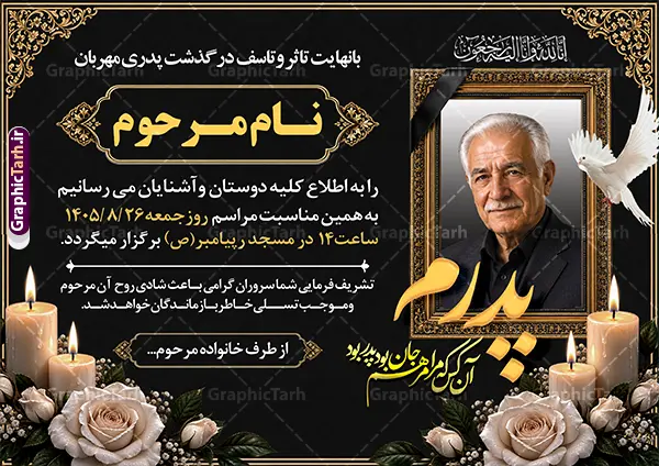 طرح آگهی ترحیم پدر با خوشنویسی شعر فوت پدر و عکس گل و شمع طرح آگهی ترحیم پدر با خوشنویسی شعر فوت پدر و عکس گل و شمع | دانلود طرح لایه باز آگهی ترحیم درگذشت پدر با خوشنویسی انالله و انا الیه راجعون با قابلیت ویرایش دانلود فایل لایه باز طرح آگهی ترحیم فوت پدر و پوستر خام اعلامیه درگذشت پدر با خوشنویسی شعر فوت پدرم و دارای عکس گل و شمع با قابلیت ویرایش المان ها پوستر لایه باز آگهی ترحیم مناسب برای مراسم درگذشت ، سوم ، چهلم ، سالگرد و ختم این طرح اعلامیه ترحیم پدر کاملا لایه باز و قابل ویرایش در فتوشاپ با قابلیت تغییر سایز و دارای کیفیت بسیار بالا و قابل قبول پوستر آگهی ترحیم سالگرد شامل خوشنویسی هوالباقی و تایپوگرافی پدر طرح آگهی ترحیم پدر با خوشنویسی شعر فوت پدر و عکس گل و شمع با خوشنویسی انالله و انا الیه راجعون در طرح پوستر ترحیم از تصاویر با کیفیت شمع ، گل ، قاب ، تهذیب ، کادر اسلیمی ، پرنده و وکتور استفاده شده است. اعلامیه فوت و با خوشنویسی و طراحی بسیار زیبا و چشم نواز با زمینه تیره و بصورت عممودی دارای کادر اسلیمی جایگذاری عکس مرحوم شما می توانید با خرید اشتراک نمونه طرح لایه باز اعلامیه درگذشت پدر را بصورت رایگان دانلود کنید. گرافیک طرح دانلود طرح های لایه باز با کیفیت و ایرانی ویژگی طرح لایه باز آگهی ترحیم پدر با خوشنویسی پدرم و عکس گل و شمع معمولا طرحهای آگهی ترحیم سایت گرافیک طرح با زمینه تیره در برنامه فتوشاپ با ابعاد A3 و رزولوشن 300 طراحی می شود و از المان های مذهبی همانند تذهیب، گل و مرغ و… تصویر متوفی، متن ابراز تسلیت، تصویر شمع، غروب خورشید، کبوتر و دیگر المان هایی که فضای اندوه و غم را منتقل می کند استفاده می شود. طراحی لایه باز آگهی ترحیم پدر psd , آگهی ترحیم , آگهی فوت پدر ,نمونه طرح اعلامیه فوت پدر آگهی فوت, اعلامیه لایه باز, طرح لایه باز اعلامیه فوت طرح لایه باز آگهی ترحیم آماده , دانلود طرح آگهی ترحیم ,دانلود فایل لایه باز طرح آگهی ترحیم سومین روز درگذشت پدر , فایل لایه باز اعلامیه درگذشت پدر با خوشنویسی,دانلود آگهی یکمین سال درگذشت پدر با تایپوگرافی لایه باز آگهی ترحیم پدر,دانلود طرح اعلامیه ترحیم پدر با خوشنویسی,طرح مجلس ترحیم پدر,آگهی ترحیم پدر,آگهی ترحیم مرد,طرح psd آگهی ترحیم پدر,فایل آگهی ترحیم سالگرد پدر